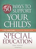 50 Ways to Support Your Child's Special Education: From IEPs to Assorted Therapies, an Empowering Guide to Taking Action, Every Day