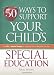 50 Ways to Support Your Child's Special Education: From IEPs to Assorted Therapies, an Empowering Guide to Taking Action, Every Day