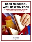 Back to School With Healthy Food: A Guide To Great Nutrition On The Go For Your Children Even On A Budget (Eat Better For Less Guides)