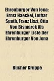 Ehrenburger Von Jena: Ernst Haeckel, Lothar Spath, Franz Liszt, Otto Von Bismarck ALS Ehrenburger, Liste Der Ehrenburger Von Jena - 