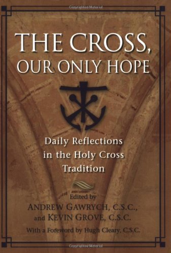 The Cross, Our Only Hope: Daily Reflections in the Holy Cross Tradition