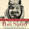 Ibn Saud: The Desert Warrior Who Created the Kingdom of Saudi Arabia