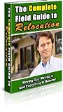 The Complete Field Guide to Relocation: Moving Out, Moving In, and Everything in Between