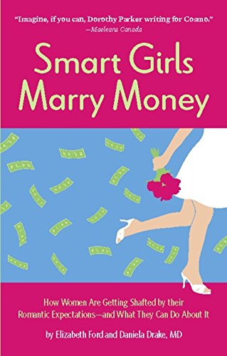 Smart Girls Marry Money: How Women Have Been Duped Into the Romantic Dream--And How They're Paying For It, by Elizabeth Ford, Daniela Drak Smart Girls Marry Money: How Women Have Been Duped Into the Romantic Dream--And How They're Paying For It, by Elizabeth Ford, Daniela Drak