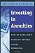 The Complete Guide to Investing in Annuities: How to Earn High Rates of Return Safely