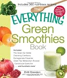 The Everything Green Smoothies Book: Includes The Green Go-Getter, Cleansing Cranberry, Pomegranate Preventer, Green Tea Metabolism booster, Cantaloupe Quencherand hundreds more! (Everything Series)