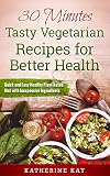 30 Minutes Tasty Vegetarian Recipes for Better Health: Quick and Easy Healthy Plant-based Diet with Inexpensive Ingredients