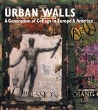 Urban Walls: A Generation of Collage in Europe and America Urban Walls: A Generation of Collage in Europe and America