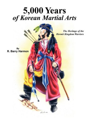 5, 000 Years of Korean Martial Arts: The Heritage of the Hermit Kingdom Warriors