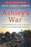 Ashley's War: The Untold Story of a Team of Women Soldiers on the Special Ops Battlefield