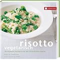 Risotto vegetarisch: 30 k�stliche Rezepte aus der italienischen K�che