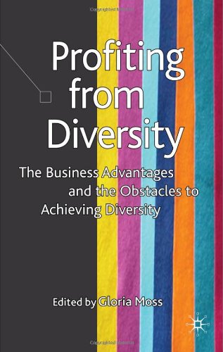 Profiting from Diversity: The Business Advantages and the Obstacles to Achieving Diversity