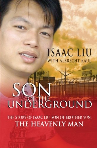 son of the underground the life of isaac liu son of brother yun the heavenly man