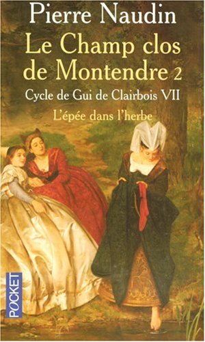 Cycle de Gui de Clairbois, Tome 7 : Le champ clos de Montendre : Tome 2, L'�p�e dans l'herbe
