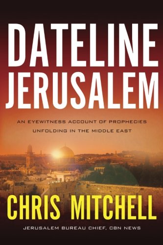 Dateline Jerusalem: An Eyewitness Account of Prophecies Unfolding in the Middle East