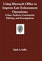 Using Microsoft Office to Improve Law Enforcement Operations: Crime Analysis, Community Policing, and Investigations