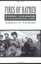 Fires of Hatred: Ethnic Cleansing in Twentieth-Century Europe