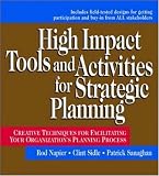 High Impact Tools and Activities for Strategic Planning: Creative Techniques for Facilitating Your Organizations Planning Process