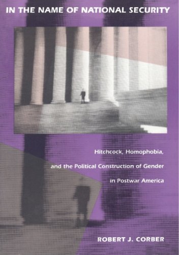 In the Name of National Security: Hitchcock, Homophobia, and the Political Construction of Gender in Postwar America (New Americanists)