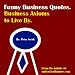 Funny Business Quotes. Business Axioms to Live By.