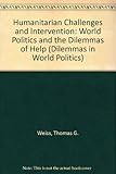Humanitarian challenges and intervention : world politics and the dilemmas of help