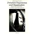 Zwischen Organismus und Organisation. Wegweiser und Modelle f�r Berater und F�hrungskr�fte
