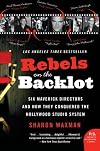 Rebels on the Backlot : Six Maverick Directors and How They Conquered the Hollywood Studio System