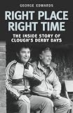 Right Place Right Time: The Inside Story of Clough's Derby Years