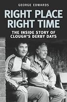 Right Place Right Time: The Inside Story of Clough's Derby Days: Clough's Derby Years
