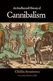 An Intellectual History of Cannibalism