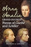 Anna Amalia : Grand Duchess patron of Goethe and Schiller