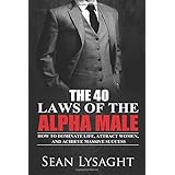 the 40 laws of the alpha male how to dominate life attract women and achieve massive success