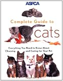 ASPCA Complete Guide to Cats: Everything You Need to Know About Choosing and Caring for Your Pet (Aspc Complete Guide to)