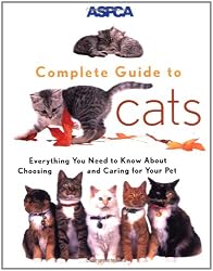 ASPCA Complete Guide to Cats: Everything You Need to Know About Choosing and Caring for Your Pet (Aspc Complete Guide to)
