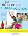 The 90-Second Fitness Solution: The Most Time-Efficient Workout Ever for a Healthier, Stronger, Younger You