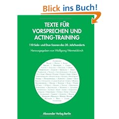 Texte f�r Vorsprechen und Acting-Training. 110 Solo- und Duo-Szenen des 20. Jahrhunderts
