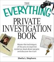 Everything Private Investigation Book: Master the techniques of the pros to examine evidence, trace down people, and discover the truth (Everything Series)