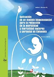 Aplicación De Un Modelo Biopsicosocial Para La Reducción De La Morbilidad Y Mortalidad Materna Y Perinatal En Colombia (Spanish Edition)