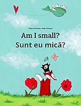 Am I small? Sunt eu micÃÂ?: Children's Picture Book English-Romanian (Bilingual Edition) (World Children's Book 74) Am I small? Sunt eu micÃÂ?: Children's Picture Book English-Romanian (Bilingual Edition) (World Children's Book 74)