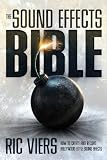 The Sound Effects Bible: How to Create and Record Hollywood Style Sound Effects Ric Viers