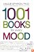 1001 Books for Every Mood: A Bibliophile's Guide to Unwinding, Misbehaving, Forgiving, Celebrating, Commiserating
