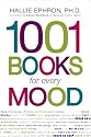 1001 Books for Every Mood: A Bibliophile's Guide to Unwinding, Misbehaving, Forgiving, Celebrating, Commiserating