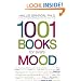 1001 Books for Every Mood: A Bibliophile's Guide to Unwinding, Misbehaving, Forgiving, Celebrating, Commiserating