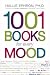 1001 Books for Every Mood: A Bibliophile's Guide to Unwinding, Misbehaving, Forgiving, Celebrating, Commiserating