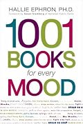 1001 Books for Every Mood: A Bibliophile's Guide to Unwinding, Misbehaving, Forgiving, Celebrating, Commiserating