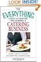 Everything Guide to Starting and Running a Catering Business: Insider's advice on turning your talent into a Career (Everything: Business and Personal Finance)