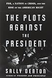 The plots against the president : FDR, a nation in crisis, and the rise of the American right
