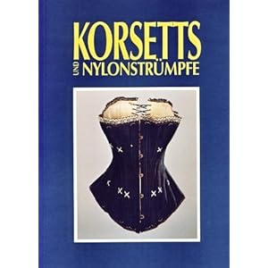 Korsetts und Nylonstrümpfe: Frauenunterwäsche als Spiegel von Mode und Gesellschaft zwischen 1890