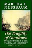 The Fragility of Goodness: Luck and Ethics in Greek Tragedy and Philosophy