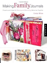 Making Family Journals: Projects and Ideas for Sharing and Recording Memories Together Making Family Journals: Projects and Ideas for Sharing and Recording Memories Together